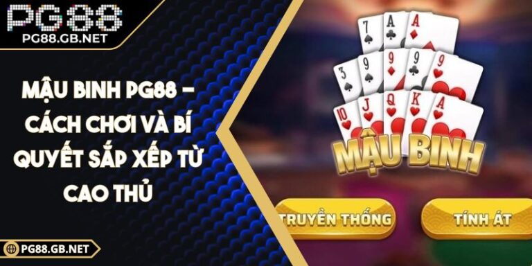 Mậu Binh PG88 - Cách Chơi Và Bí Quyết Sắp Xếp Từ Cao Thủ 1 Mậu Binh PG88